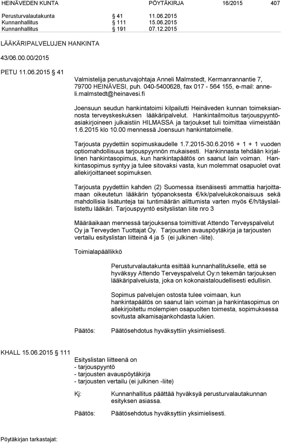 Hankintailmoitus tar jous pyyn töasia kir joi neen julkaistiin HILMASSA ja tarjoukset tuli toimittaa viimeistään 1.6.2015 klo 10.00 mennessä Joensuun hankintatoimelle.