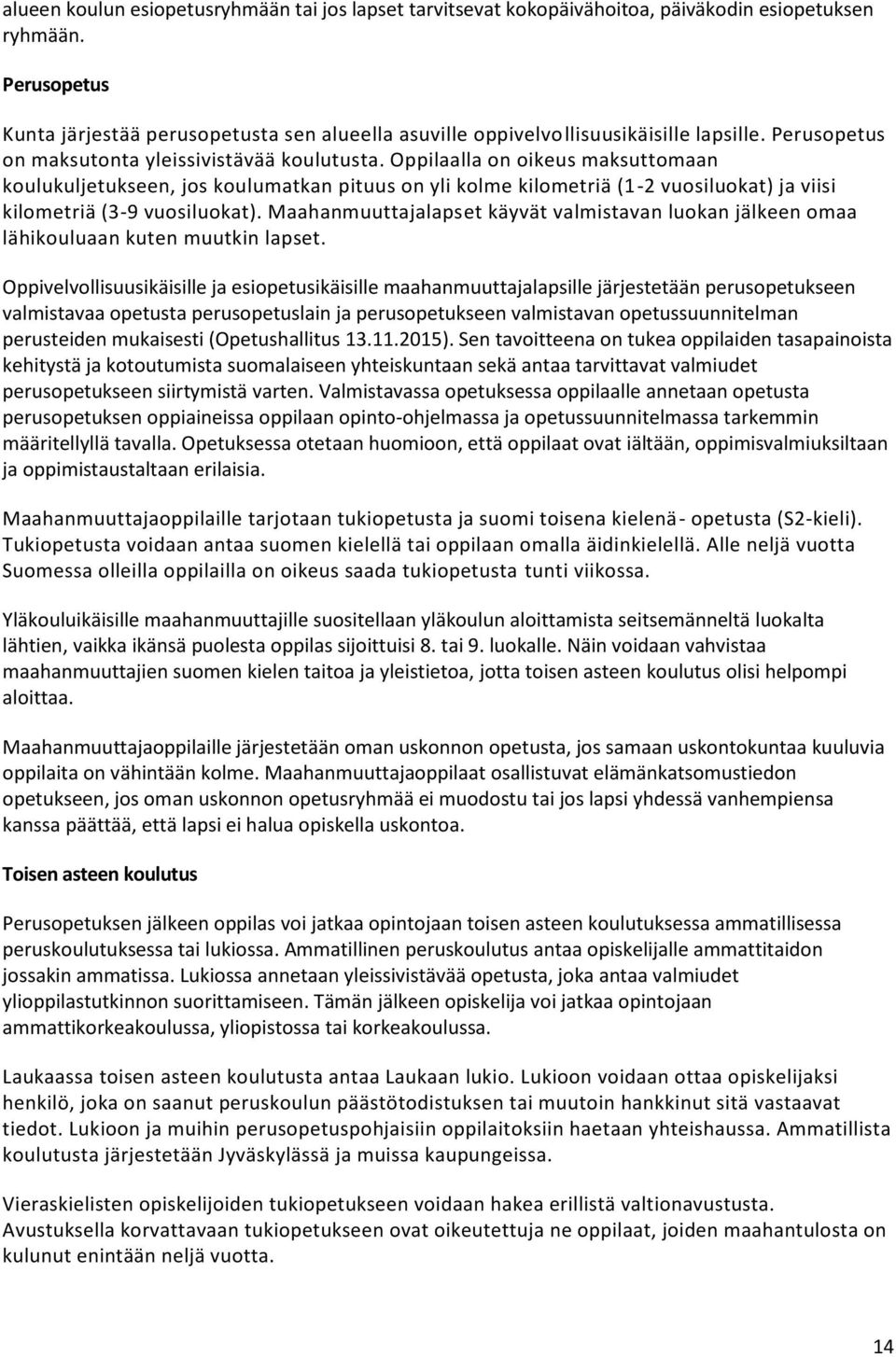 Oppilaalla on oikeus maksuttomaan koulukuljetukseen, jos koulumatkan pituus on yli kolme kilometriä (1-2 vuosiluokat) ja viisi kilometriä (3-9 vuosiluokat).