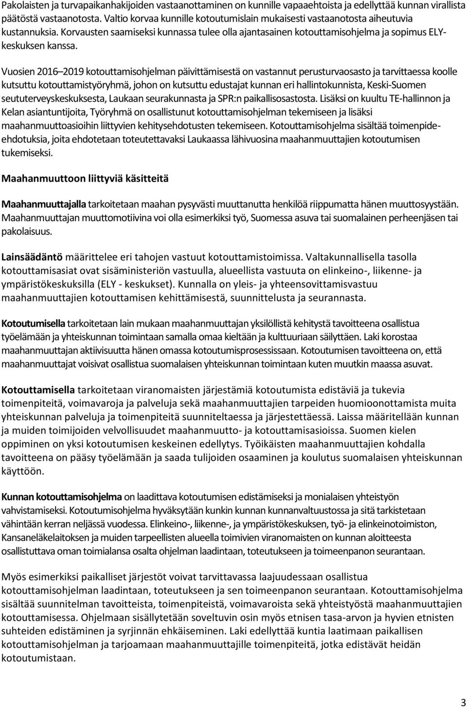 Vuosien 2016 2019 kotouttamisohjelman päivittämisestä on vastannut perusturvaosasto ja tarvittaessa koolle kutsuttu kotouttamistyöryhmä, johon on kutsuttu edustajat kunnan eri hallintokunnista,