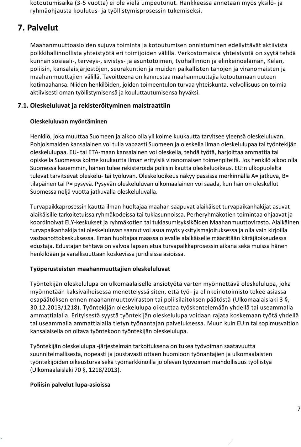 Verkostomaista yhteistyötä on syytä tehdä kunnan sosiaali-, terveys-, sivistys- ja asuntotoimen, työhallinnon ja elinkeinoelämän, Kelan, poliisin, kansalaisjärjestöjen, seurakuntien ja muiden