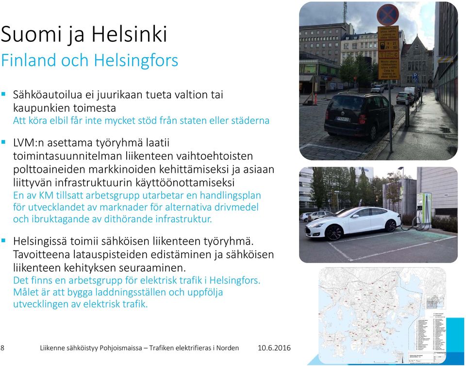 handlingsplan för utvecklandet av marknader för alternativa drivmedel och ibruktagande av dithörande infrastruktur. Helsingissä toimii sähköisen liikenteen työryhmä.