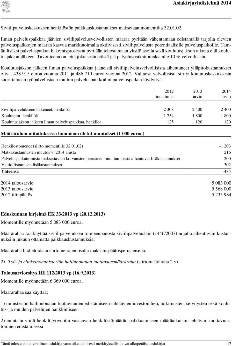 potentiaalisille palveluspaikoille. Tämän lisäksi palveluspaikan hakemisprosessia pyritään tehostamaan yksilötasolla sekä koulutusjakson aikana että koulutusjakson jälkeen.