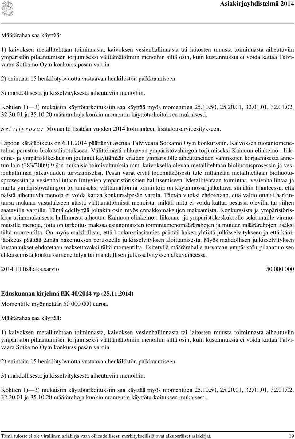 julkisselvityksestä aiheutuviin menoihin. Kohtien 1) 3) mukaisiin käyttötarkoituksiin saa käyttää myös momenttien 25.10.50, 25.20.01, 32.01.01, 32.01.02, 32.30.01 ja 35.10.20 määrärahoja kunkin momentin käyttötarkoituksen mukaisesti.