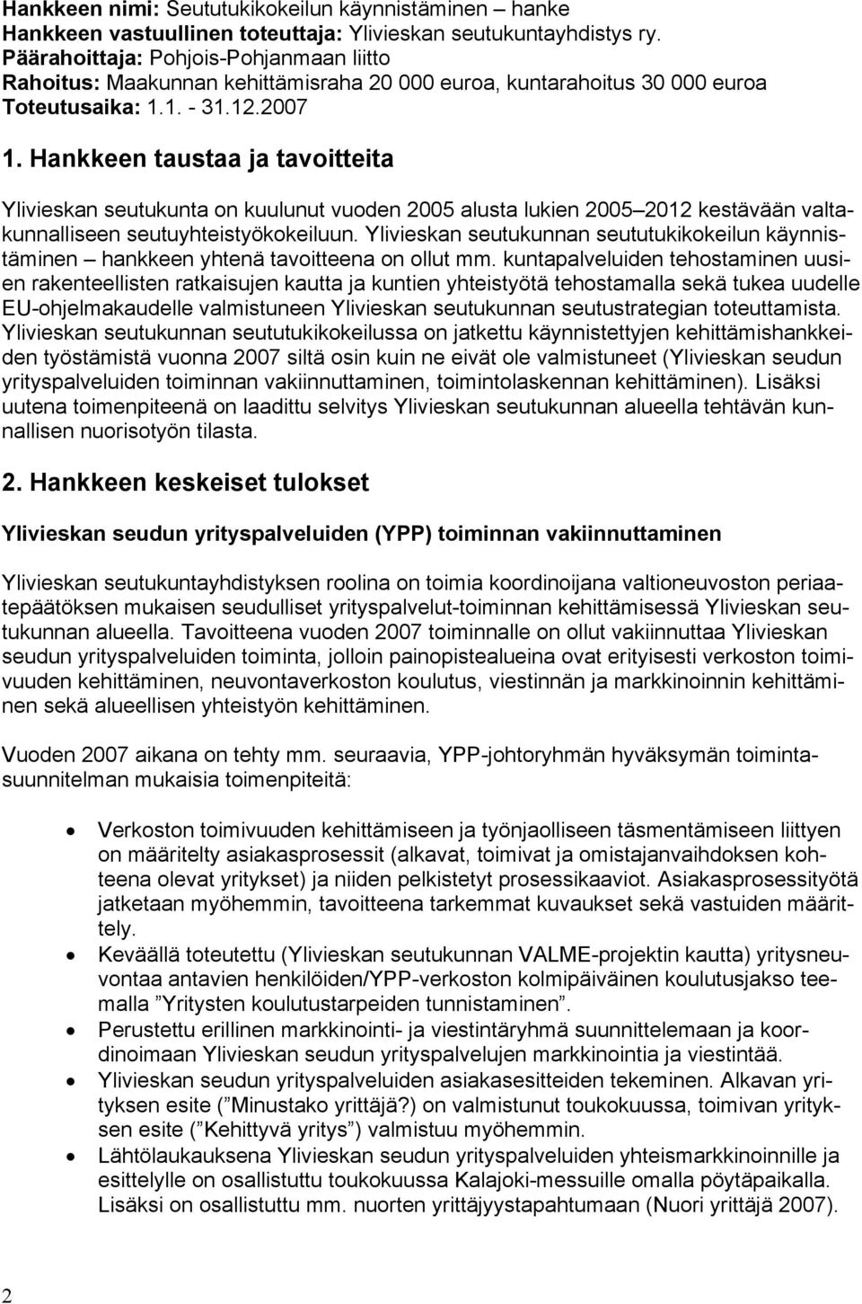 Hankkeen taustaa ja tavoitteita Ylivieskan seutukunta on kuulunut vuoden 2005 alusta lukien 2005 2012 kestävään valtakunnalliseen seutuyhteistyökokeiluun.