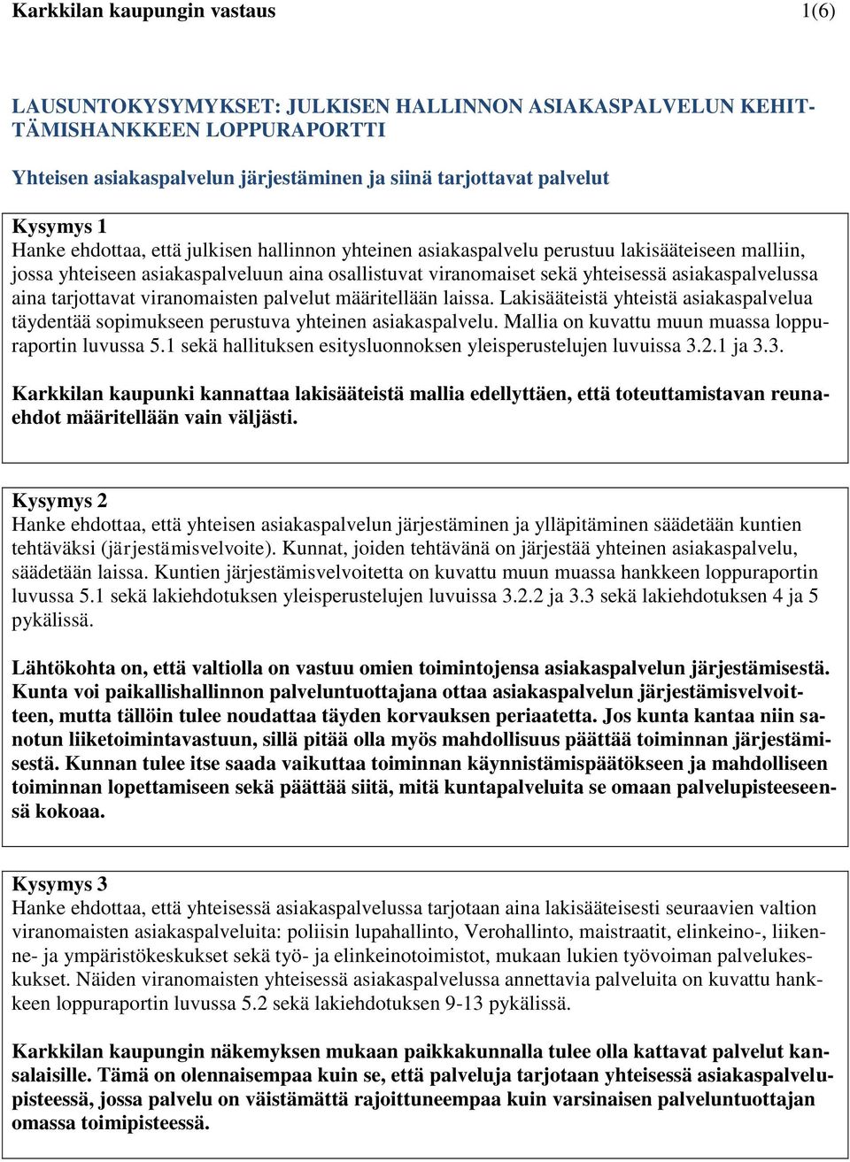aina tarjottavat viranomaisten palvelut määritellään laissa. Lakisääteistä yhteistä asiakaspalvelua täydentää sopimukseen perustuva yhteinen asiakaspalvelu.