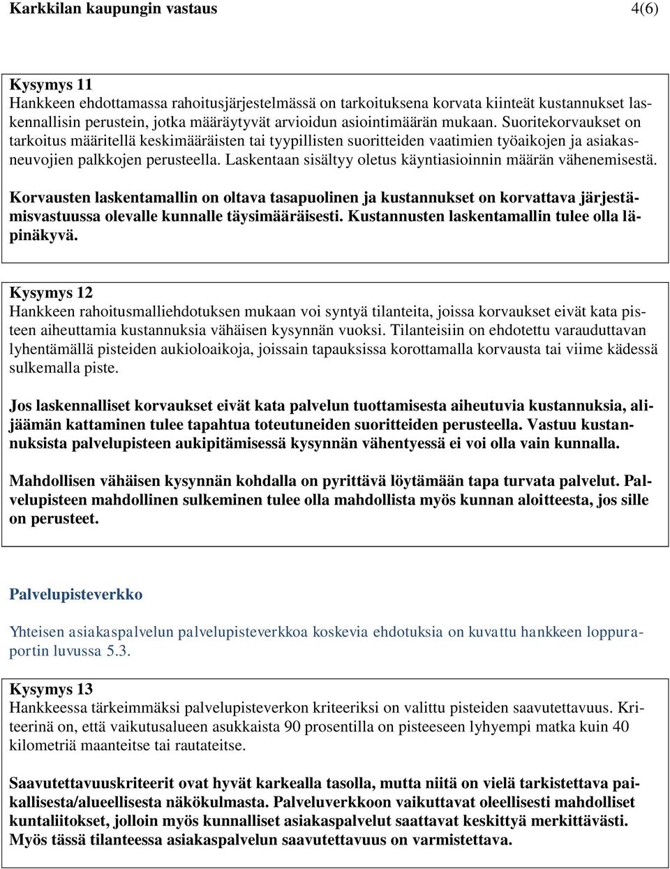 Laskentaan sisältyy oletus käyntiasioinnin määrän vähenemisestä. Korvausten laskentamallin on oltava tasapuolinen ja kustannukset on korvattava järjestämisvastuussa olevalle kunnalle täysimääräisesti.