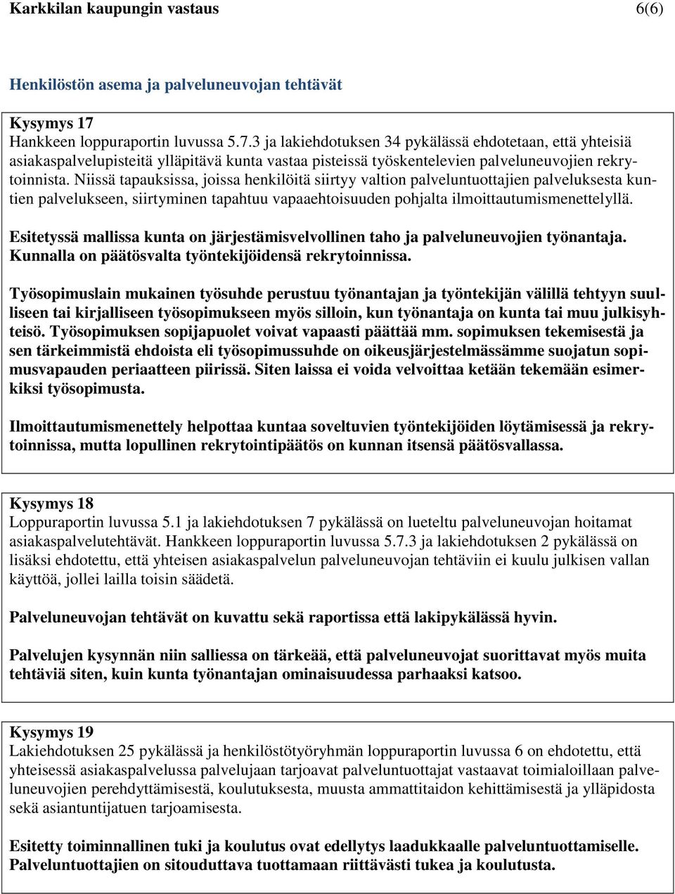 Niissä tapauksissa, joissa henkilöitä siirtyy valtion palveluntuottajien palveluksesta kuntien palvelukseen, siirtyminen tapahtuu vapaaehtoisuuden pohjalta ilmoittautumismenettelyllä.