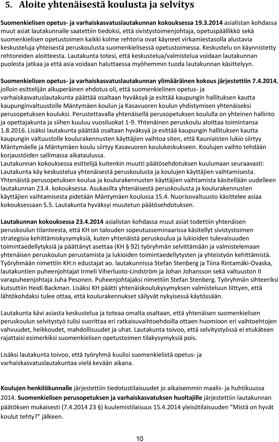 alustavia keskusteluja yhteisestä peruskoulusta suomenkielisessä opetustoimessa. Keskustelu on käynnistetty rehtoreiden aloitteesta.