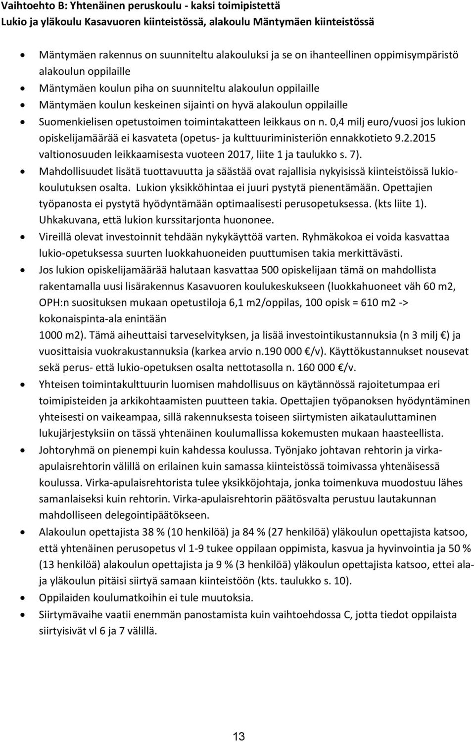 opetustoimen toimintakatteen leikkaus on n. 0,4 milj euro/vuosi jos lukion opiskelijamäärää ei kasvateta (opetus- ja kulttuuriministeriön ennakkotieto 9.2.