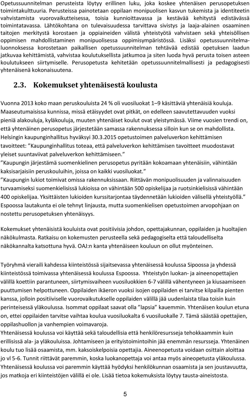 Lähtökohtana on tulevaisuudessa tarvittava sivistys ja laaja-alainen osaaminen taitojen merkitystä korostaen ja oppiaineiden välistä yhteistyötä vahvistaen sekä yhteisöllisen oppimisen