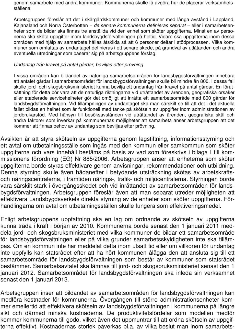 bildar ska finnas tre anställda vid den enhet som sköter uppgifterna. Minst en av personerna ska sköta uppgifter inom landsbygdsförvaltningen på heltid.