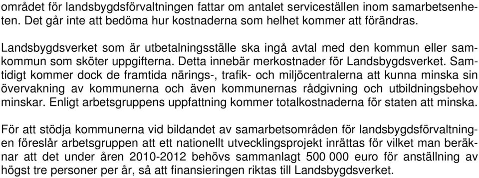 Samtidigt kommer dock de framtida närings-, trafik- och miljöcentralerna att kunna minska sin övervakning av kommunerna och även kommunernas rådgivning och utbildningsbehov minskar.