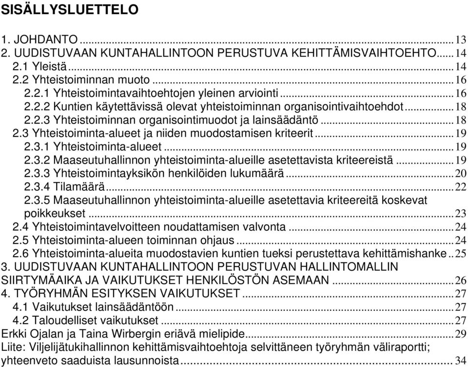 ..19 2.3.1 Yhteistoiminta-alueet...19 2.3.2 Maaseutuhallinnon yhteistoiminta-alueille asetettavista kriteereistä...19 2.3.3 Yhteistoimintayksikön henkilöiden lukumäärä...20 2.3.4 Tilamäärä...22 2.3.5 Maaseutuhallinnon yhteistoiminta-alueille asetettavia kriteereitä koskevat poikkeukset.