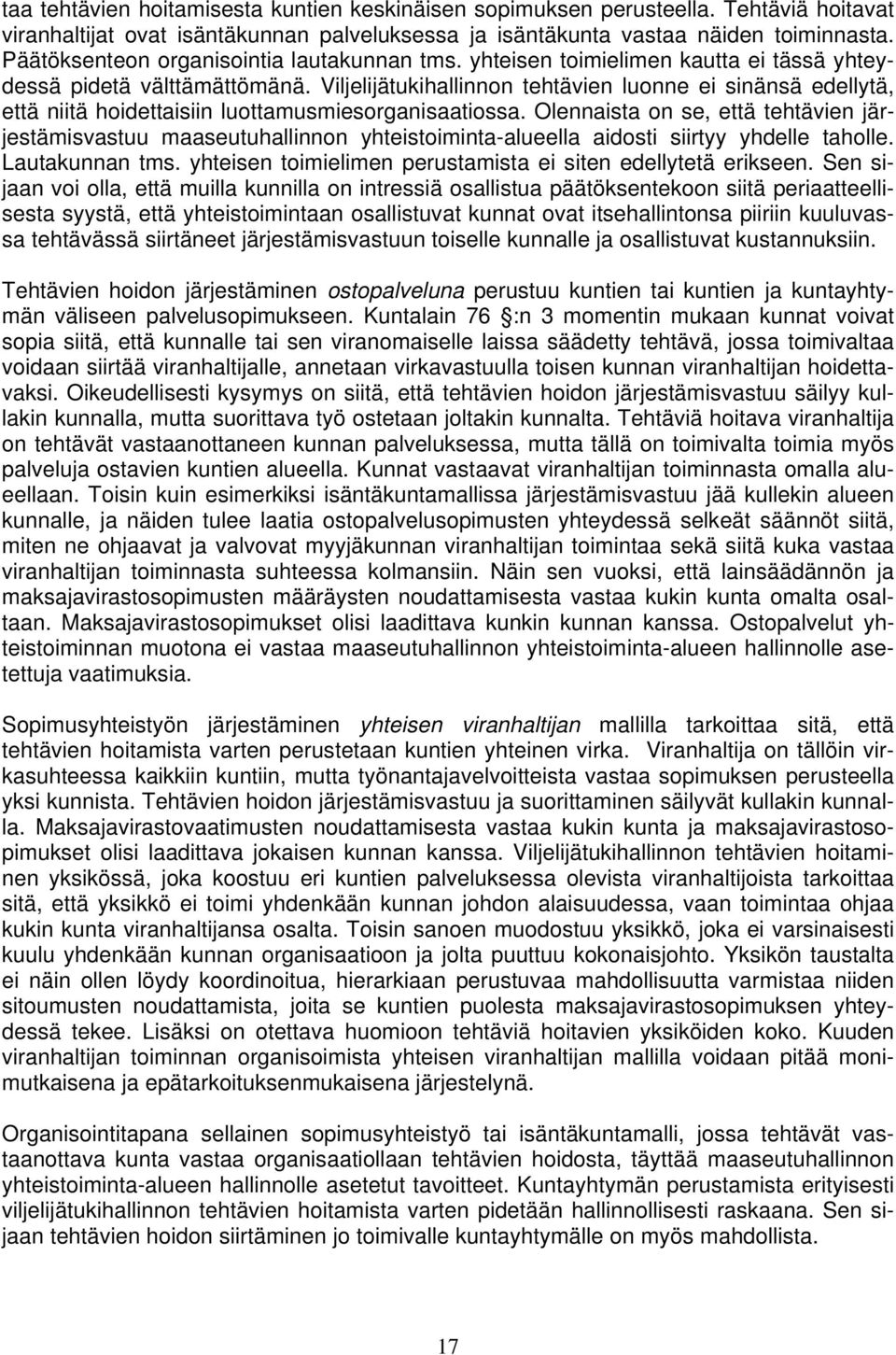 Viljelijätukihallinnon tehtävien luonne ei sinänsä edellytä, että niitä hoidettaisiin luottamusmiesorganisaatiossa.