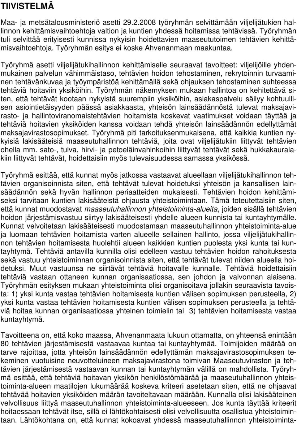 Työryhmä asetti viljelijätukihallinnon kehittämiselle seuraavat tavoitteet: viljelijöille yhdenmukainen palvelun vähimmäistaso, tehtävien hoidon tehostaminen, rekrytoinnin turvaaminen tehtävänkuvaa