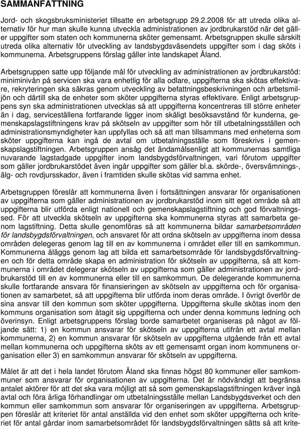 Arbetsgruppen skulle särskilt utreda olika alternativ för utveckling av landsbygdsväsendets uppgifter som i dag sköts i kommunerna. Arbetsgruppens förslag gäller inte landskapet Åland.