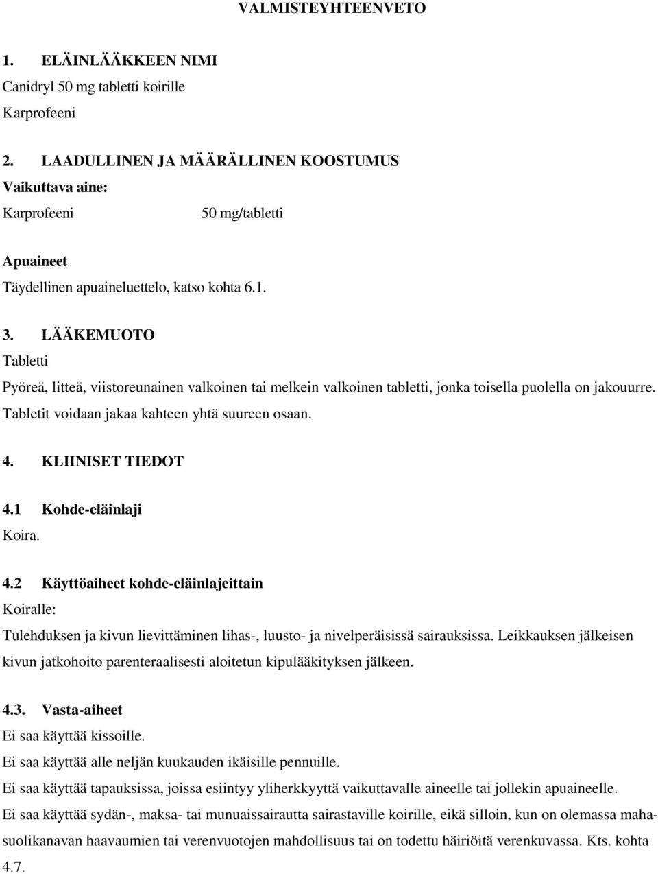 LÄÄKEMUOTO Tabletti Pyöreä, litteä, viistoreunainen valkoinen tai melkein valkoinen tabletti, jonka toisella puolella on jakouurre. Tabletit voidaan jakaa kahteen yhtä suureen osaan. 4.