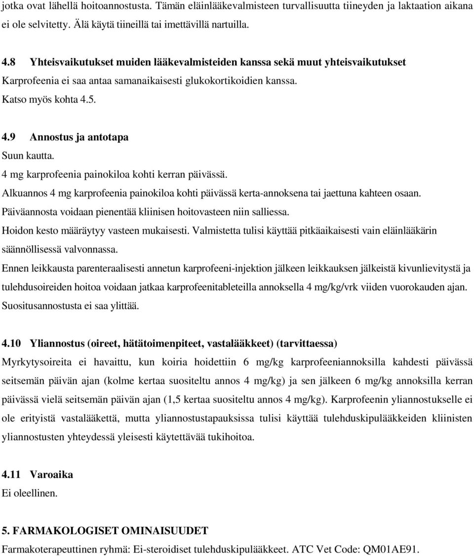 5. 4.9 Annostus ja antotapa Suun kautta. 4 mg karprofeenia painokiloa kohti kerran päivässä. Alkuannos 4 mg karprofeenia painokiloa kohti päivässä kerta-annoksena tai jaettuna kahteen osaan.