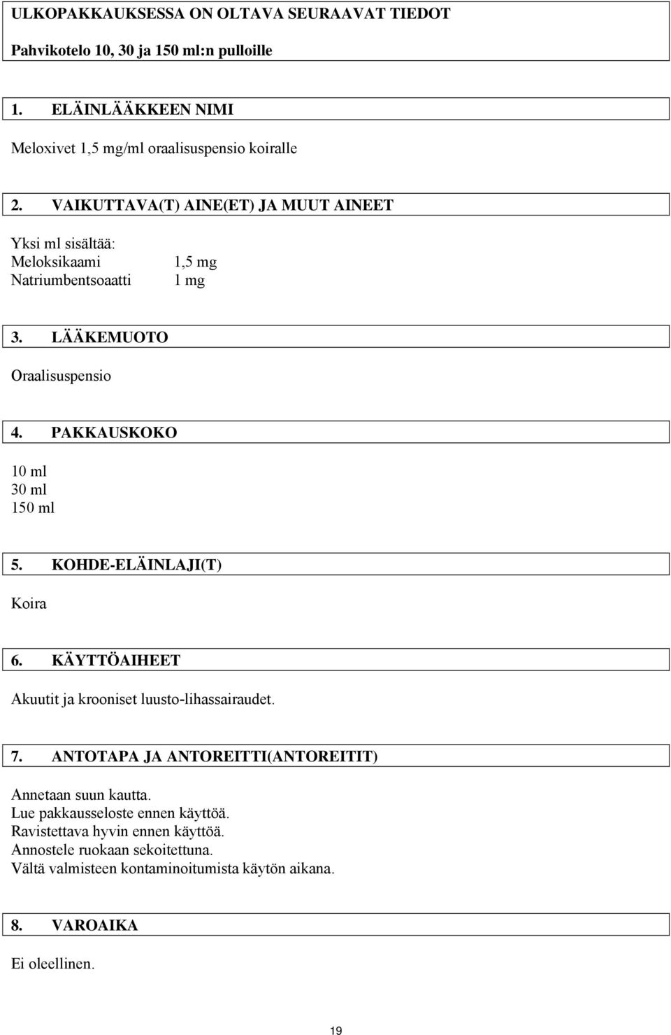 PAKKAUSKOKO 10 ml 30 ml 150 ml 5. KOHDE-ELÄINLAJI(T) Koira 6. KÄYTTÖAIHEET Akuutit ja krooniset luusto-lihassairaudet. 7.