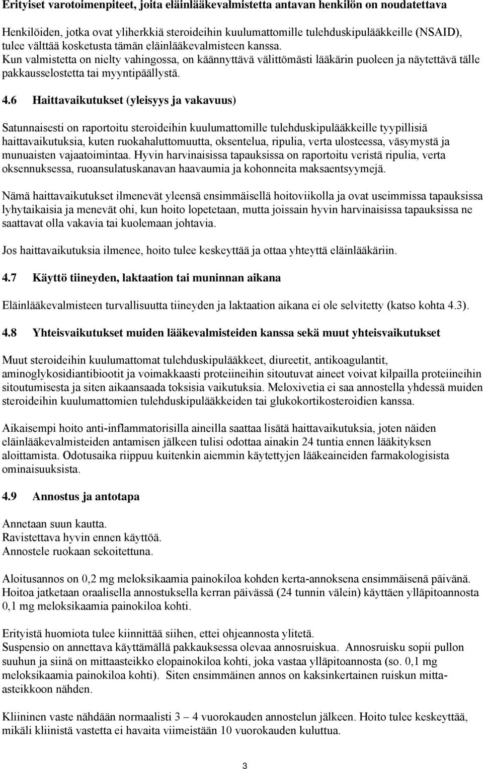 6 Haittavaikutukset (yleisyys ja vakavuus) Satunnaisesti on raportoitu steroideihin kuulumattomille tulehduskipulääkkeille tyypillisiä haittavaikutuksia, kuten ruokahaluttomuutta, oksentelua,