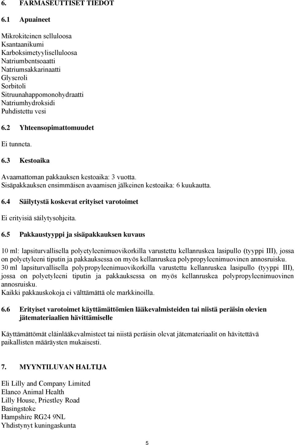 6.2 Yhteensopimattomuudet Ei tunneta. 6.3 Kestoaika Avaamattoman pakkauksen kestoaika: 3 vuotta. Sisäpakkauksen ensimmäisen avaamisen jälkeinen kestoaika: 6 kuukautta. 6.4 Säilytystä koskevat erityiset varotoimet Ei erityisiä säilytysohjeita.