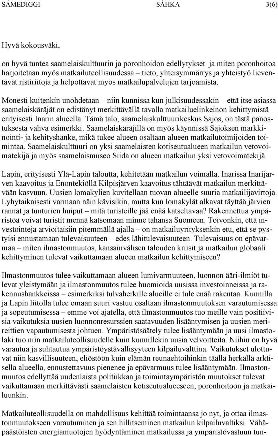 Monesti kuitenkin unohdetaan niin kunnissa kun julkisuudessakin että itse asiassa saamelaiskäräjät on edistänyt merkittävällä tavalla matkailuelinkeinon kehittymistä erityisesti Inarin alueella.