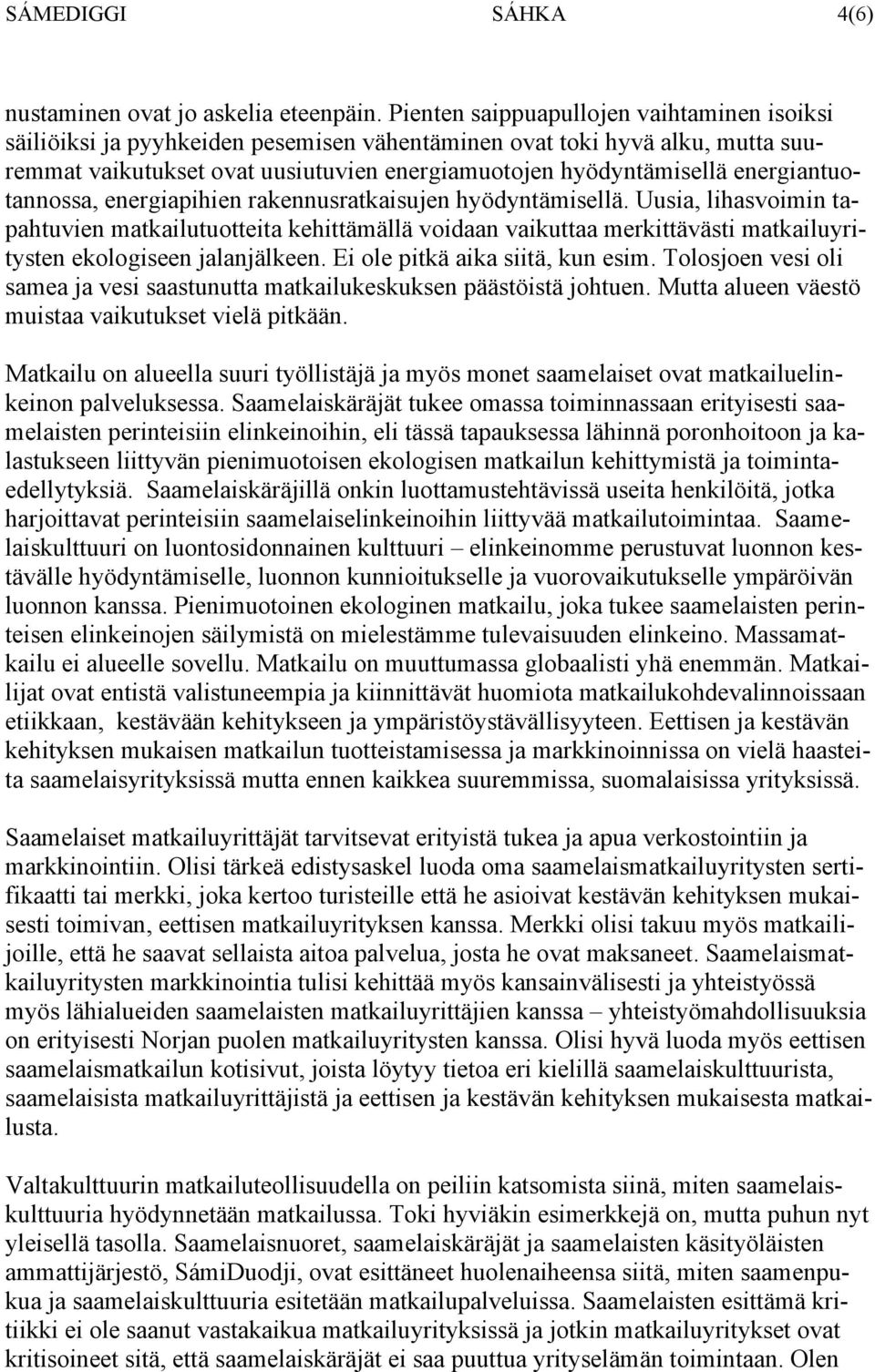 energiantuotannossa, energiapihien rakennusratkaisujen hyödyntämisellä.