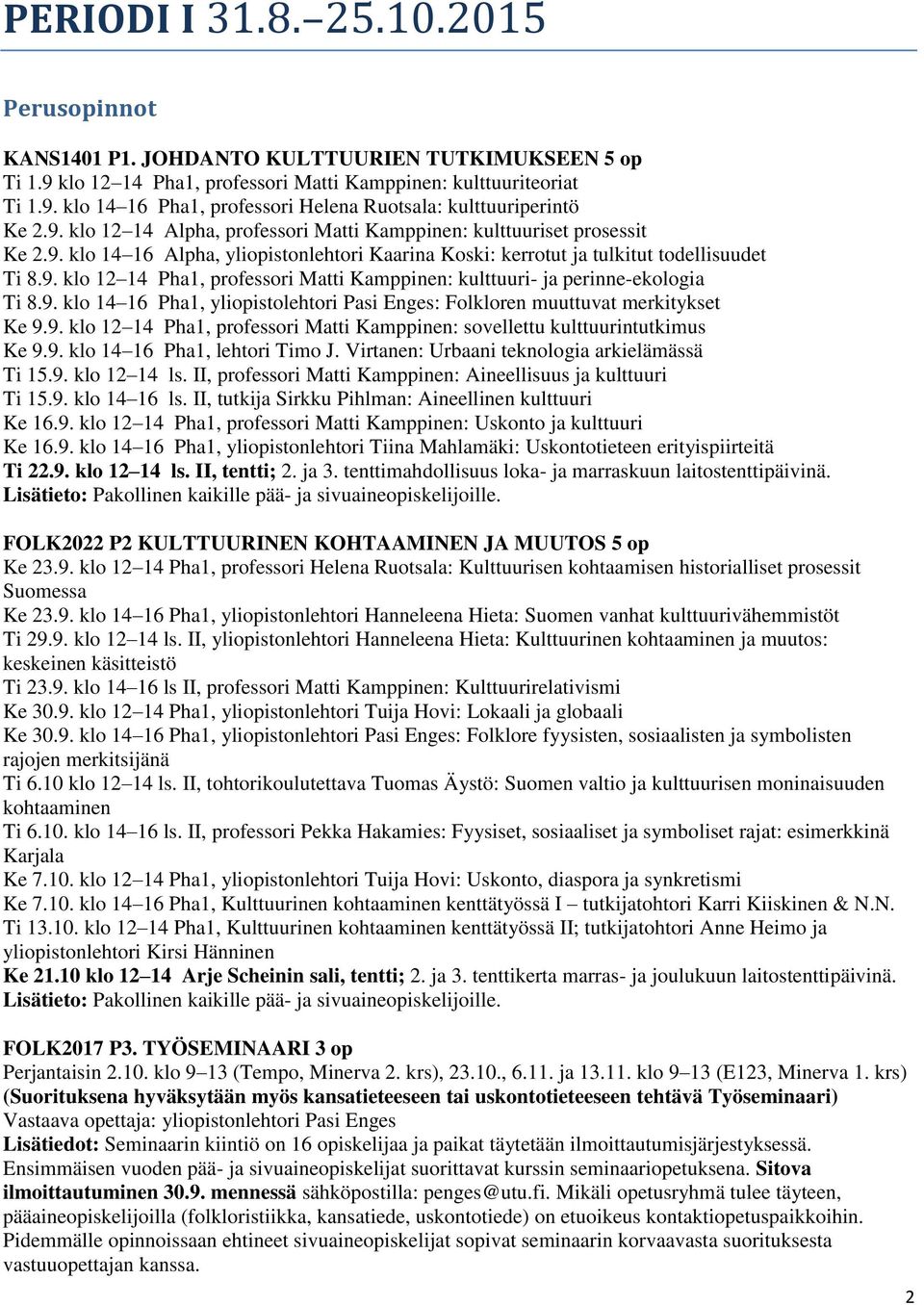 9. klo 14 16 Pha1, yliopistolehtori Pasi Enges: Folkloren muuttuvat merkitykset Ke 9.9. klo 12 14 Pha1, professori Matti Kamppinen: sovellettu kulttuurintutkimus Ke 9.9. klo 14 16 Pha1, lehtori Timo J.