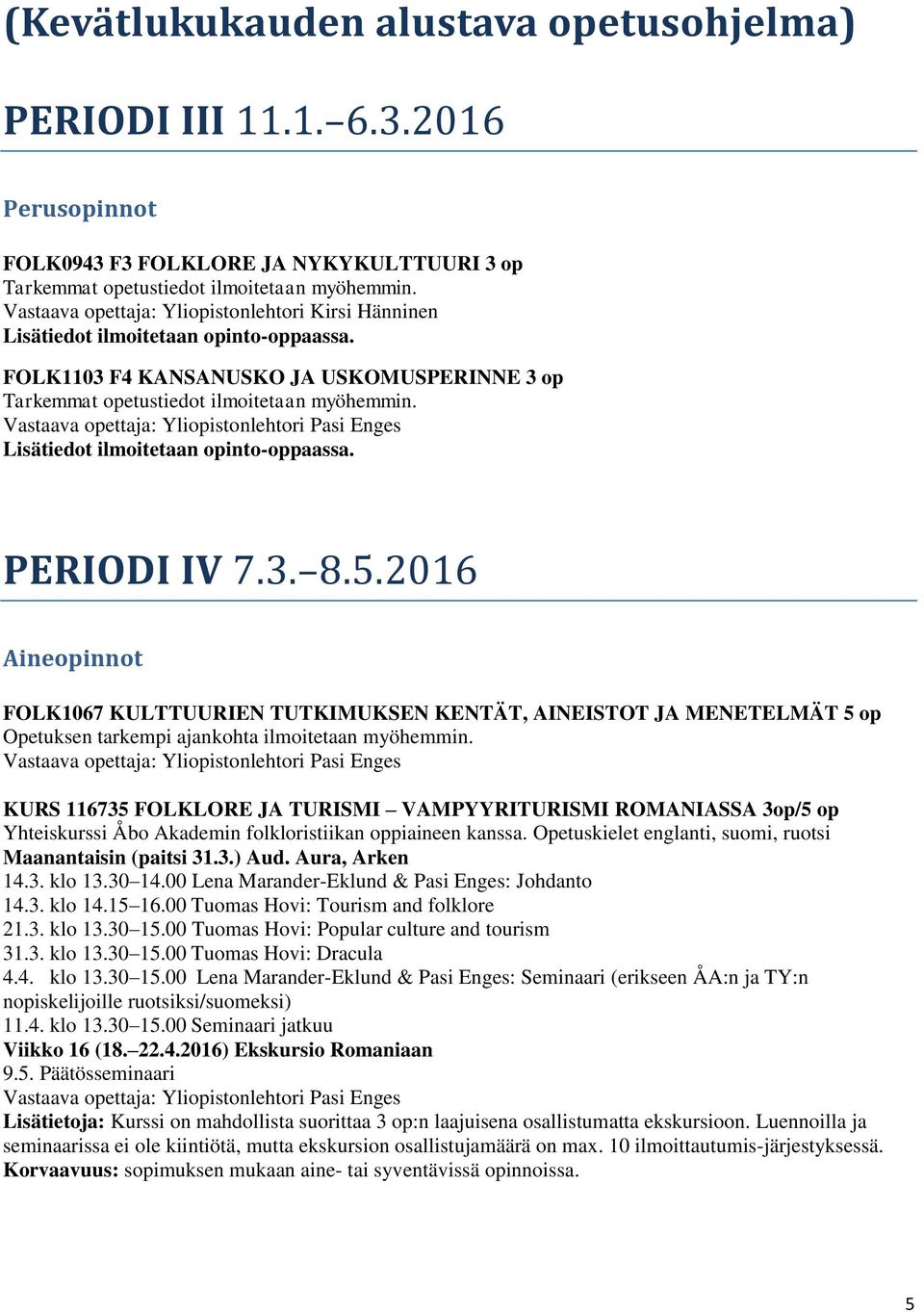 Vastaava opettaja: Yliopistonlehtori Pasi Enges Lisätiedot ilmoitetaan opinto-oppaassa. PERIODI IV 7.3. 8.5.