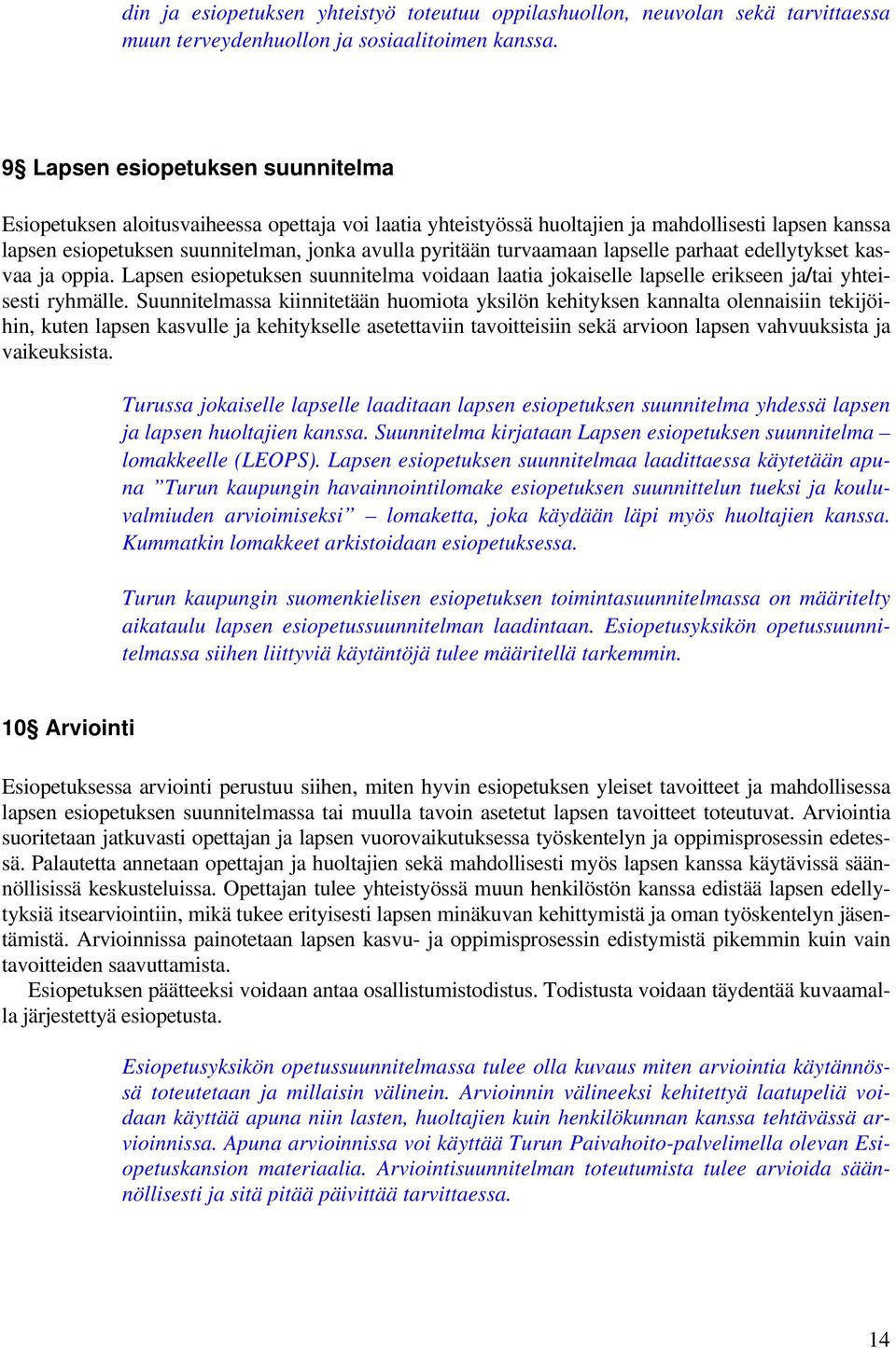 turvaamaan lapselle parhaat edellytykset kasvaa ja oppia. Lapsen esiopetuksen suunnitelma voidaan laatia jokaiselle lapselle erikseen ja/tai yhteisesti ryhmälle.