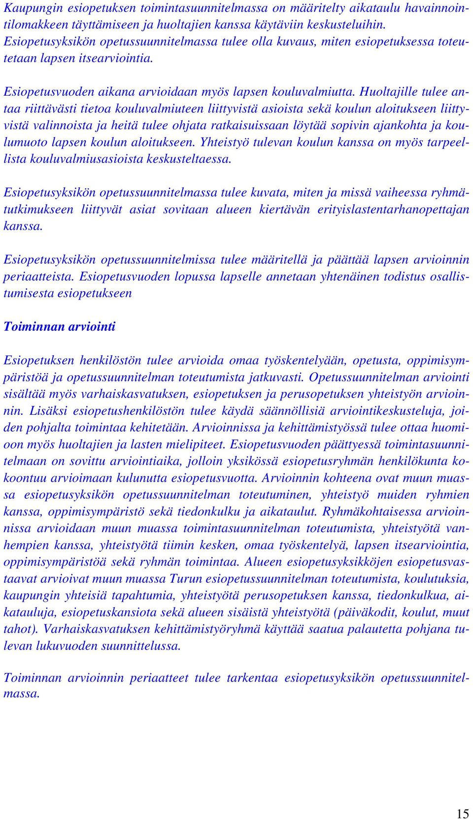 Huoltajille tulee antaa riittävästi tietoa kouluvalmiuteen liittyvistä asioista sekä koulun aloitukseen liittyvistä valinnoista ja heitä tulee ohjata ratkaisuissaan löytää sopivin ajankohta ja