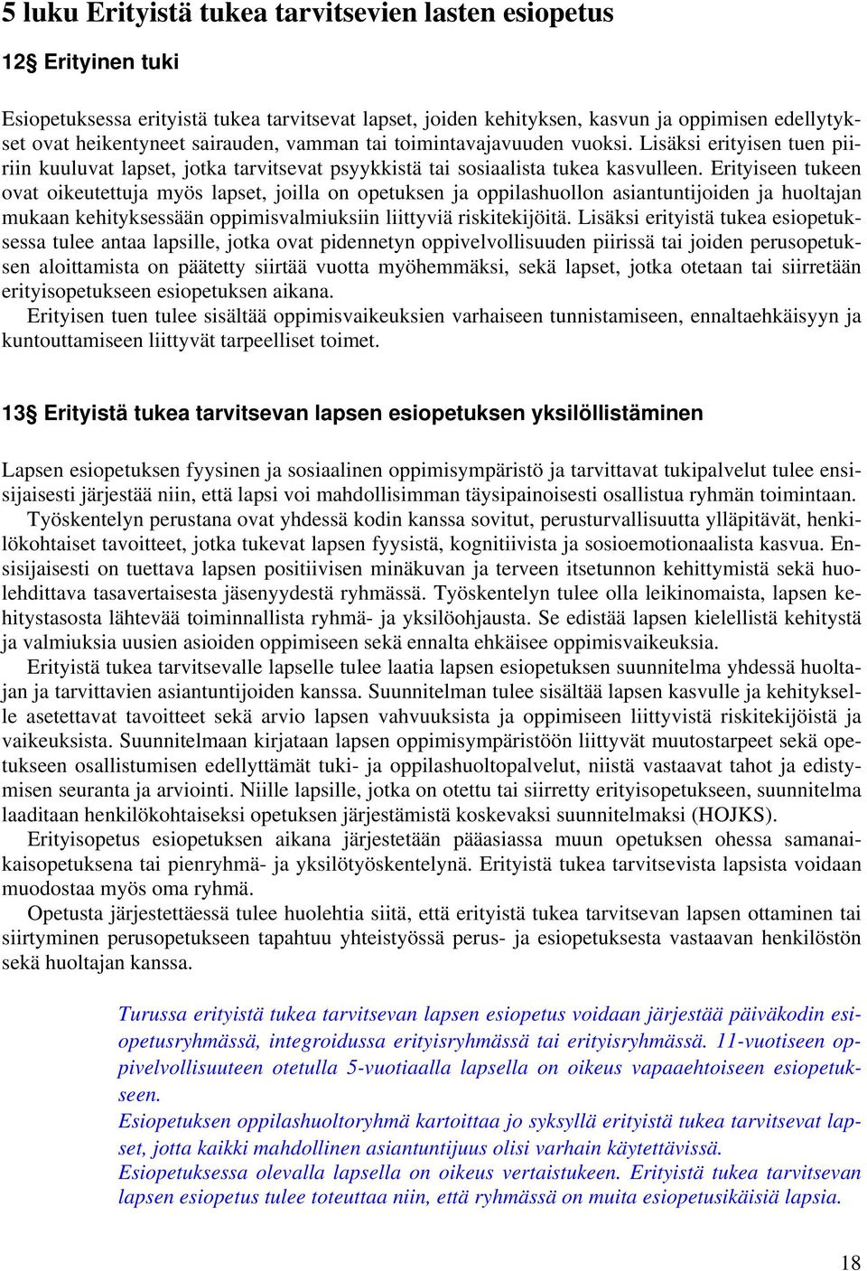 Erityiseen tukeen ovat oikeutettuja myös lapset, joilla on opetuksen ja oppilashuollon asiantuntijoiden ja huoltajan mukaan kehityksessään oppimisvalmiuksiin liittyviä riskitekijöitä.