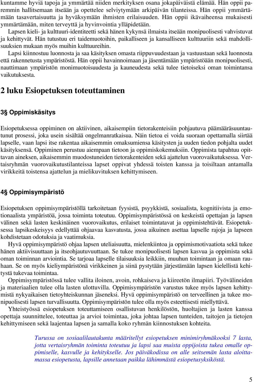 Lapsen kieli- ja kulttuuri-identiteetti sekä hänen kykynsä ilmaista itseään monipuolisesti vahvistuvat ja kehittyvät.