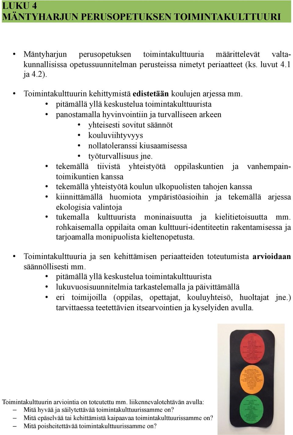 pitämällä yllä keskustelua toimintakulttuurista panostamalla hyvinvointiin ja turvalliseen arkeen yhteisesti sovitut säännöt kouluviihtyvyys nollatoleranssi kiusaamisessa työturvallisuus jne.