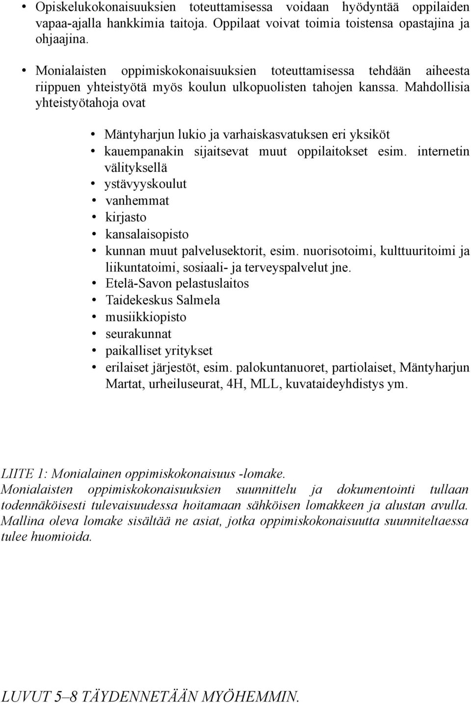 Mahdollisia yhteistyötahoja ovat Mäntyharjun lukio ja varhaiskasvatuksen eri yksiköt kauempanakin sijaitsevat muut oppilaitokset esim.