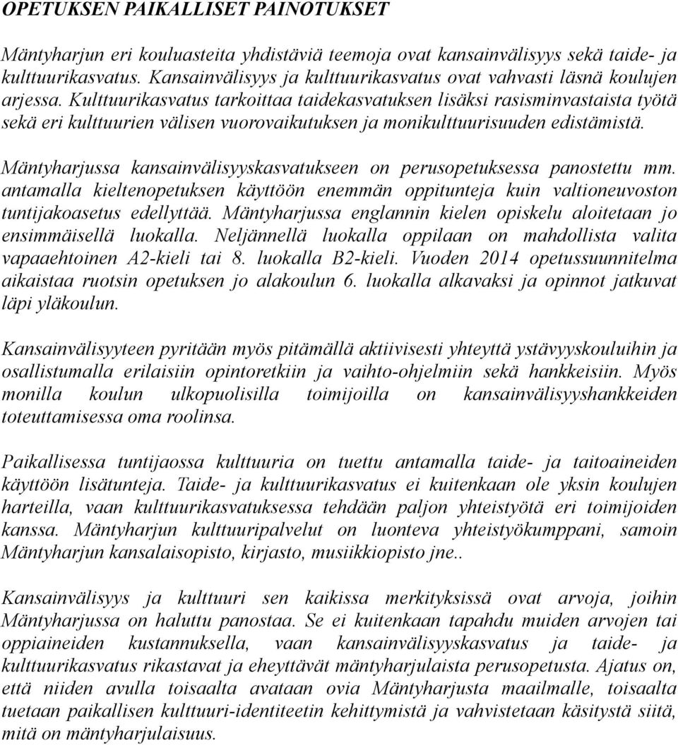 Kulttuurikasvatus tarkoittaa taidekasvatuksen lisäksi rasisminvastaista työtä sekä eri kulttuurien välisen vuorovaikutuksen ja monikulttuurisuuden edistämistä.