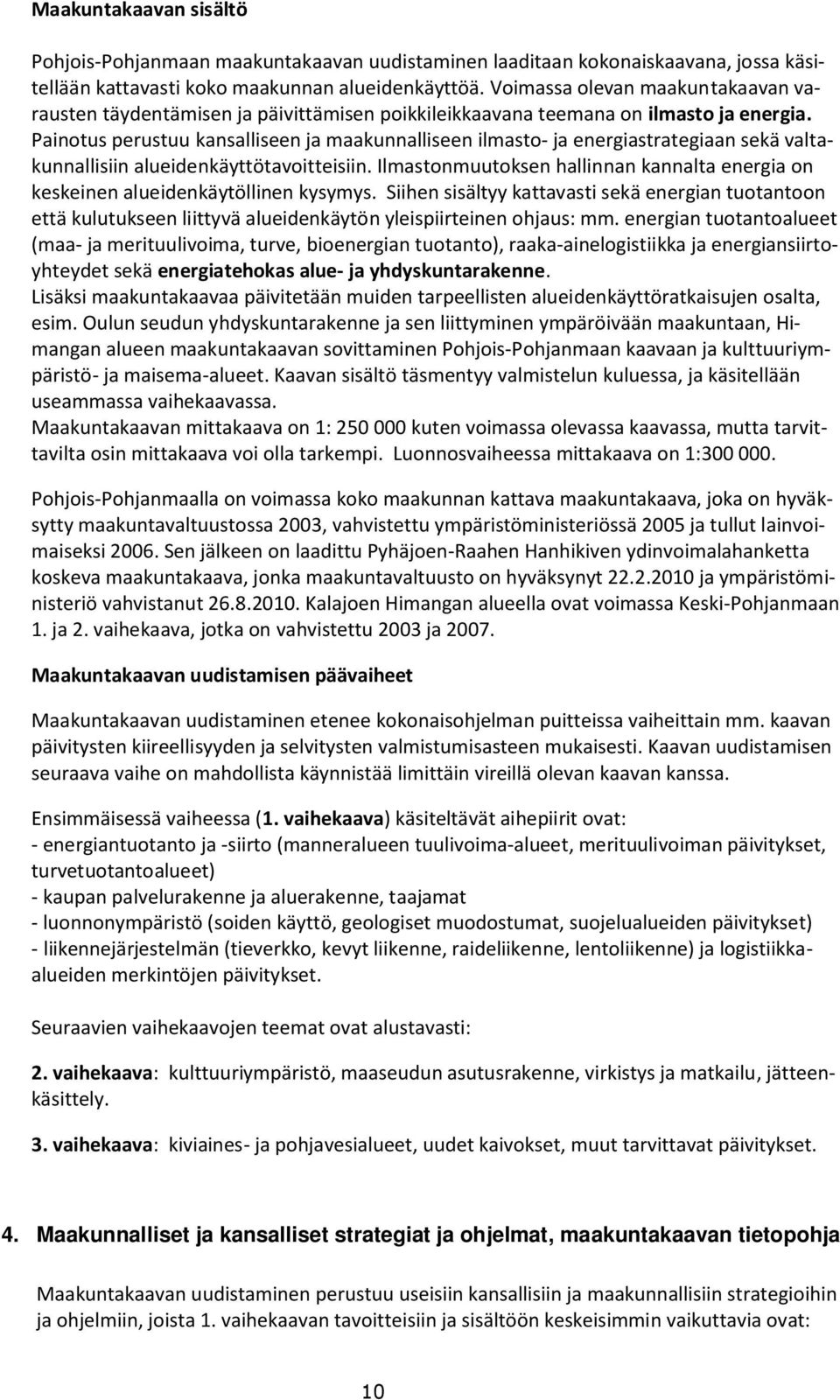 Painotus perustuu kansalliseen ja maakunnalliseen ilmasto- ja energiastrategiaan sekä valtakunnallisiin alueidenkäyttötavoitteisiin.