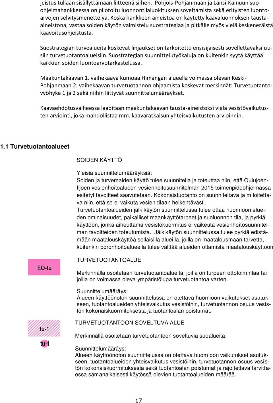 Koska hankkeen aineistoa on käytetty kaavaluonnoksen taustaaineistona, vastaa soiden käytön valmistelu suostrategiaa ja pitkälle myös vielä keskeneräistä kaavoitusohjeistusta.