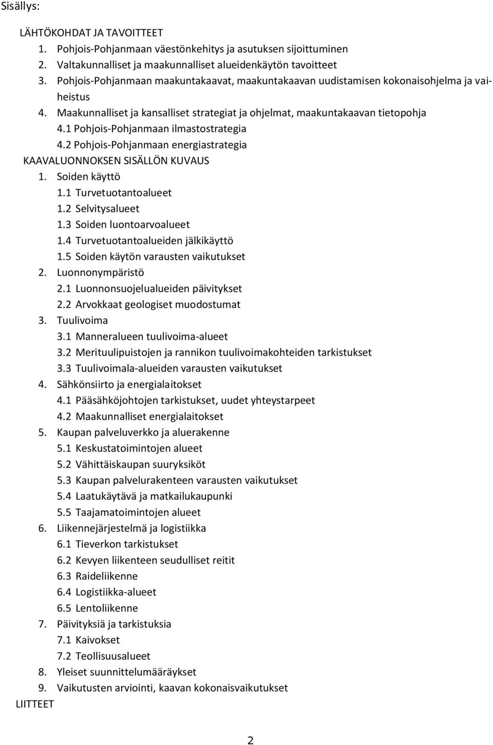 1 Pohjois-Pohjanmaan ilmastostrategia 4.2 Pohjois-Pohjanmaan energiastrategia KAAVALUONNOKSEN SISÄLLÖN KUVAUS 1. Soiden käyttö 1.1 Turvetuotantoalueet 1.2 Selvitysalueet 1.3 Soiden luontoarvoalueet 1.