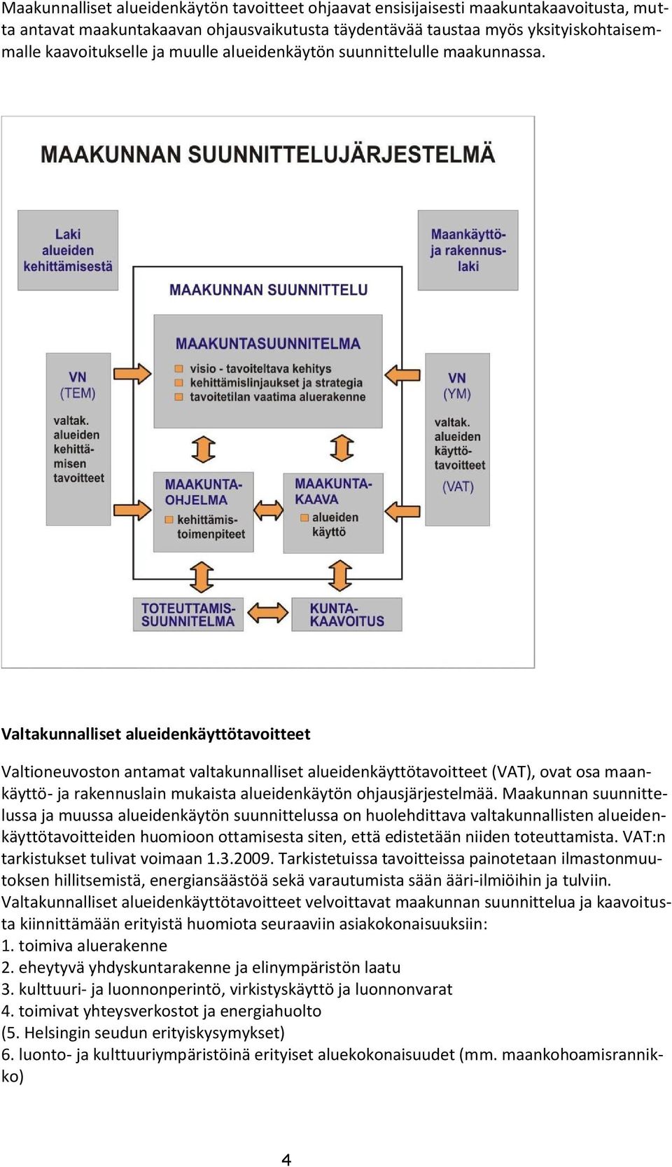 Valtakunnalliset alueidenkäyttötavoitteet Valtioneuvoston antamat valtakunnalliset alueidenkäyttötavoitteet (VAT), ovat osa maankäyttö- ja rakennuslain mukaista alueidenkäytön ohjausjärjestelmää.