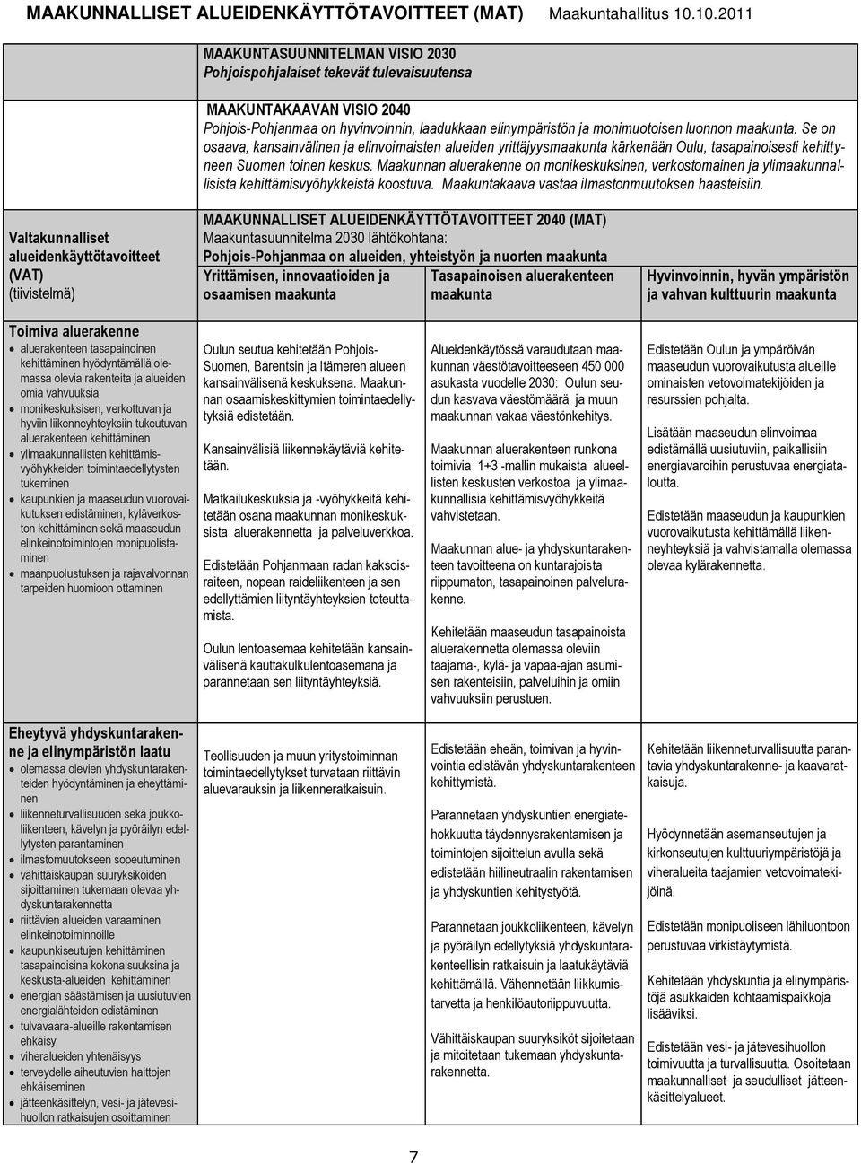 maakunta. Se on osaava, kansainvälinen ja elinvoimaisten alueiden yrittäjyysmaakunta kärkenään Oulu, tasapainoisesti kehittyneen Suomen toinen keskus.