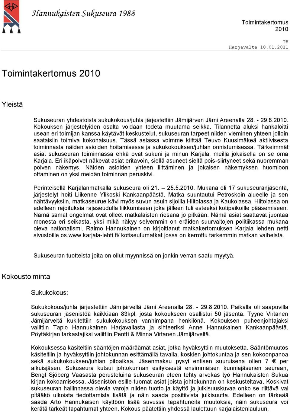 Tässä asiassa voimme kiittää Teuvo Kuusimäkeä aktiivisesta toiminnasta näiden asioiden hoitamisessa ja sukukokouksen/juhlan onnistumisessa.