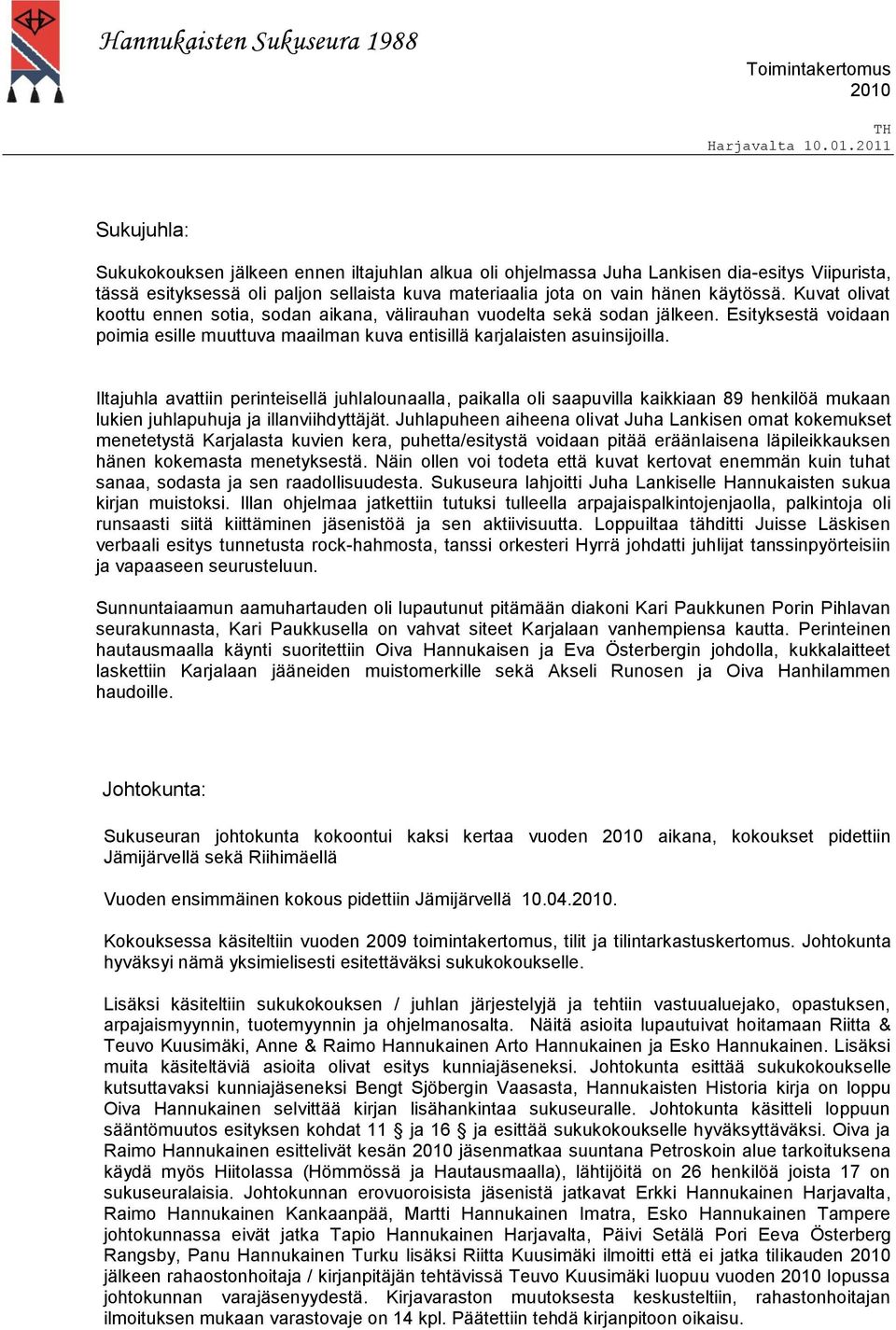 Iltajuhla avattiin perinteisellä juhlalounaalla, paikalla oli saapuvilla kaikkiaan 89 henkilöä mukaan lukien juhlapuhuja ja illanviihdyttäjät.