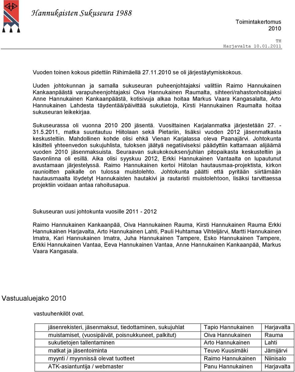 Kankaanpäästä, kotisivuja alkaa hoitaa Markus Vaara Kangasalalta, Arto Hannukainen Lahdesta täydentää/päivittää sukutietoja, Kirsti Hannukainen Raumalta hoitaa sukuseuran leikekirjaa.