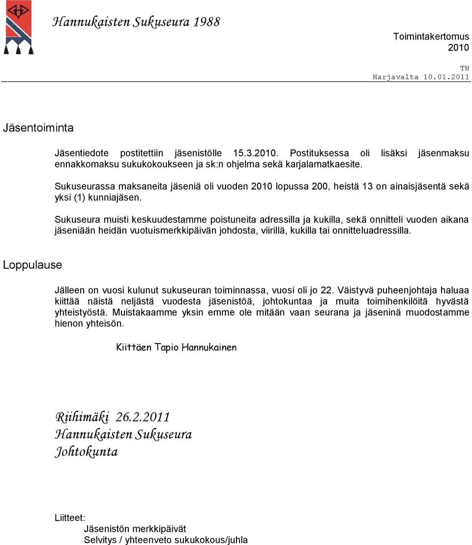 Sukuseura muisti keskuudestamme poistuneita adressilla ja kukilla, sekä onnitteli vuoden aikana jäseniään heidän vuotuismerkkipäivän johdosta, viirillä, kukilla tai onnitteluadressilla.