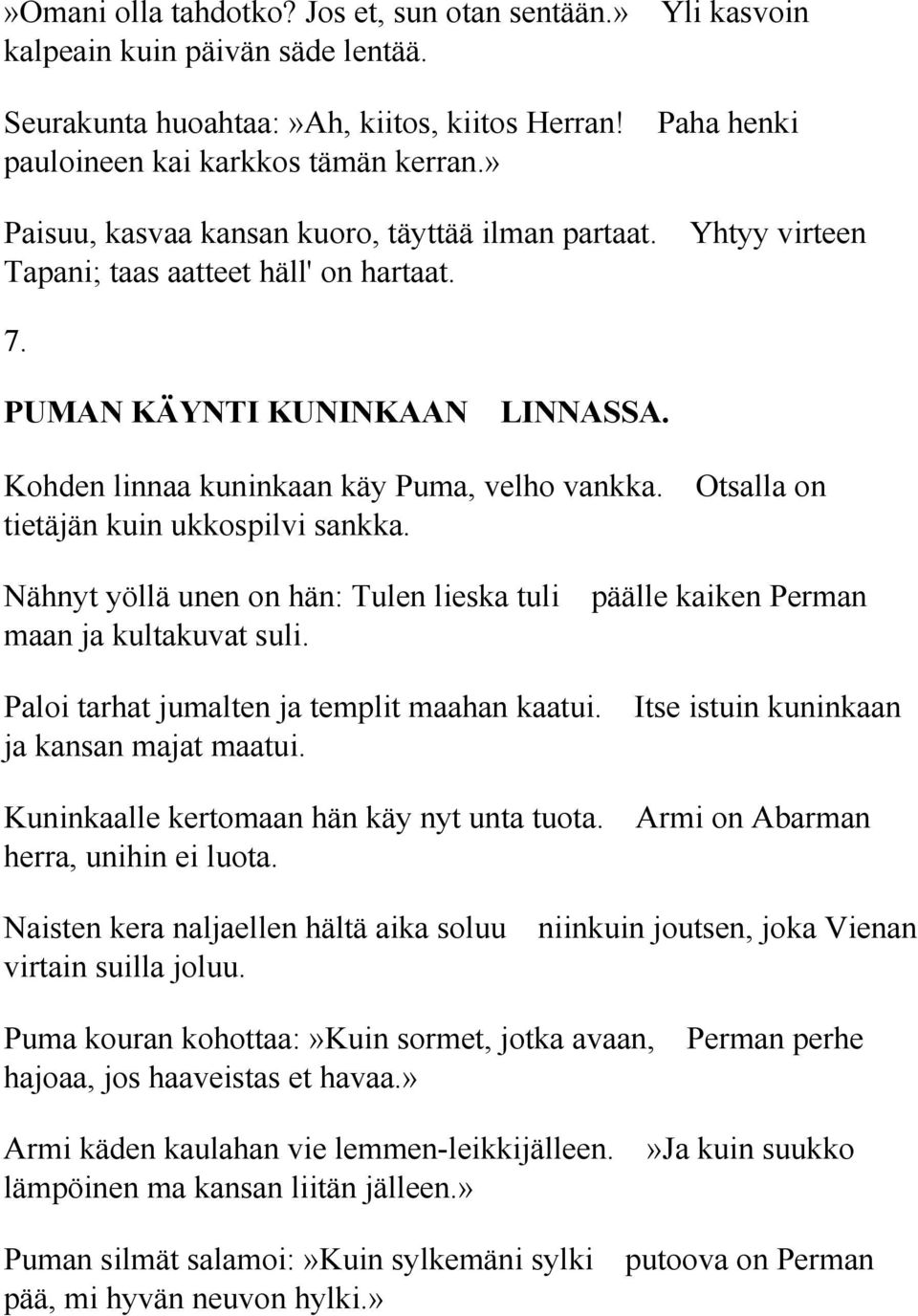 Otsalla on tietäjän kuin ukkospilvi sankka. Nähnyt yöllä unen on hän: Tulen lieska tuli päälle kaiken Perman maan ja kultakuvat suli. Paloi tarhat jumalten ja templit maahan kaatui.