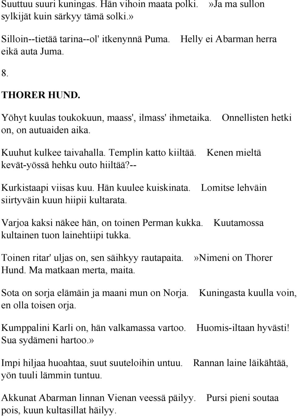 -- Kurkistaapi viisas kuu. Hän kuulee kuiskinata. Lomitse lehväin siirtyväin kuun hiipii kultarata. Varjoa kaksi näkee hän, on toinen Perman kukka. Kuutamossa kultainen tuon lainehtiipi tukka.