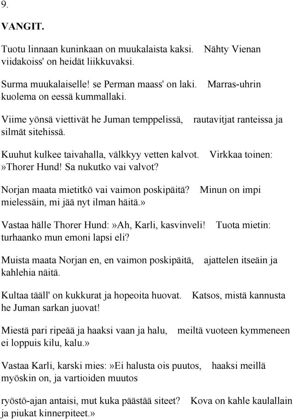 Norjan maata mietitkö vai vaimon poskipäitä? Minun on impi mielessäin, mi jää nyt ilman häitä.» Vastaa hälle Thorer Hund:»Ah, Karli, kasvinveli! Tuota mietin: turhaanko mun emoni lapsi eli?