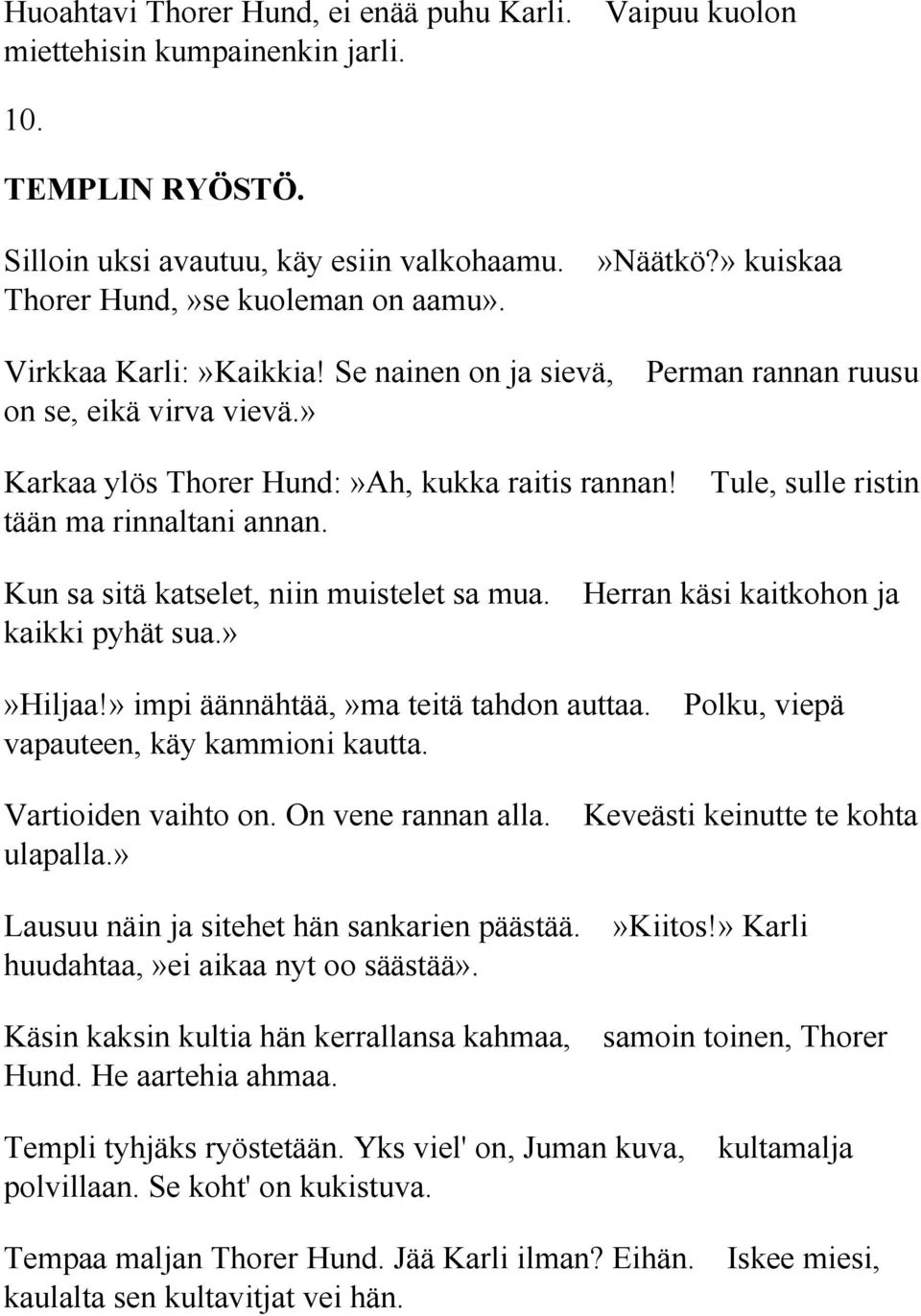 Tule, sulle ristin tään ma rinnaltani annan. Kun sa sitä katselet, niin muistelet sa mua. Herran käsi kaitkohon ja kaikki pyhät sua.»»hiljaa!» impi äännähtää,»ma teitä tahdon auttaa.