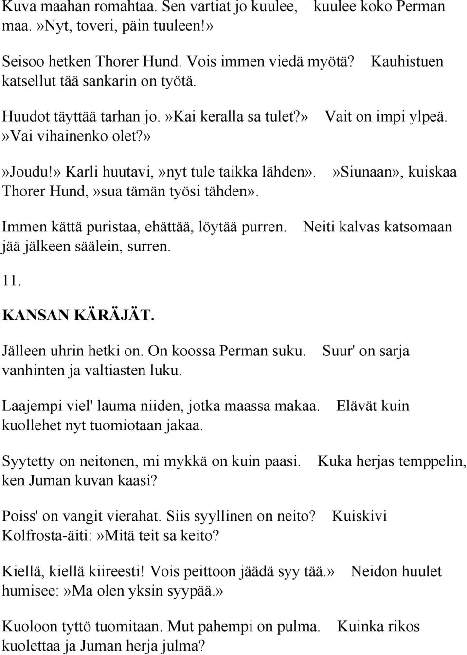 Immen kättä puristaa, ehättää, löytää purren. Neiti kalvas katsomaan jää jälkeen säälein, surren. 11. KANSAN KÄRÄJÄT. Jälleen uhrin hetki on. On koossa Perman suku.